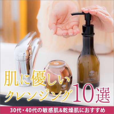 30代・40代の敏感肌・乾燥肌におすすめ|肌に優しいクレンジング10選